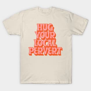 Hug Your Local Pervert //// Humorous Retro Typography Design T-Shirt